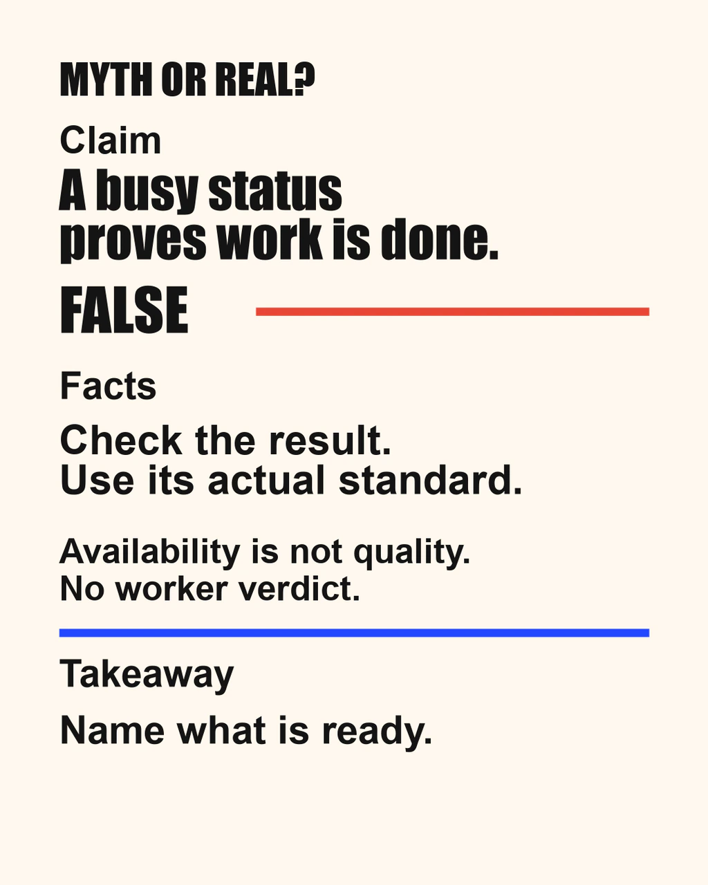 Myth or Real: a busy status proves work is done. FALSE. Check the result and use its actual standard. Availability is not quality. No worker verdict. Name what is ready.